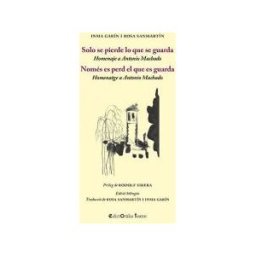 EDICTOR?LIA LLIBRES I PUBLICACIONS Solo Se Pierde Lo Que Se Guarda: Homenaje A Antonio Machado/ Només Es Perd El Que Es Guarda: Homenatge A Antonio Machado