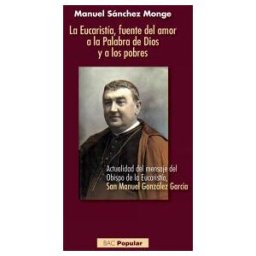 Biblioteca Autores Cristianos La Eucaristía, Fuente Del Amor A La Palabra De Dios Y A Los Pobres: Actualidad Del Mensaje Del Obispo De La Eucaristía, San Manuel