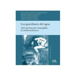 Editorial Universidad de Jaén Los Guardianes Del Agua: (del Patrimonio Intangible Al Ambientalismo)