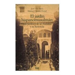 Editorial Universidad de Granada El Jardín Hispanomusulmán Y Su Herencia: Los Jardines De Al-andalus Y Su Herencia