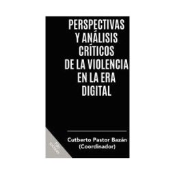 Ediciones y Gráficos Eón, S.A. de C.V. Perspectivas Y Análisis Críticos De La Violencia En La Era Digital