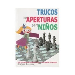 Editorial La Casa del Ajedrez Trucos De Aperturas Para Niños: 100 Formas Asombrosas De Ganar Una Partida De Ajedrez