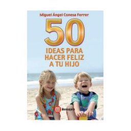 Mensajero, S.A. 50 Ideas Para Hacer Feliz A Tu Hijo