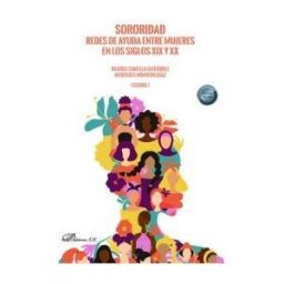 Editorial Dykinson, S.L. Sororidad. Redes De Ayuda Entre Mujeres En Los Siglos Xix Y Xx