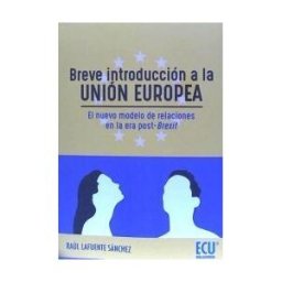 Editorial Club Universitario Breve Introducción A La Unión Europea : El Nuevo Modelo De Relaciones En La Era Post-brexit