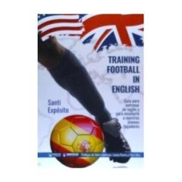 Wanceulen Editorial S.L. Training Football In English: Guía Para Entrenar En Inglés Y Para Enseñarlo A Nuestros Jóvenes Jugadores