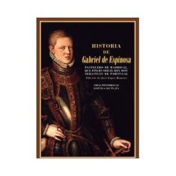 Ediciones Espuela de Plata Historia De Gabriel De Espinosa, Pastelero De Madrigal, Que Fingió Ser El Rey Don Sebastián De Portugal
