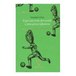 El Gallo de Oro Ediciones El Gol Más Lindo Del Mundo Y Otras Piezas Futboleras