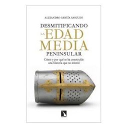 Los Libros de la Catarata Desmitificando La Edad Media Peninsular: Cómo Y Por Qué Se Ha Construido Una Historia Que No Existió