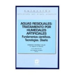 Ediciones Mundi-Prensa Aguas Residuales: Tratamiento Por Humedales Artificiales. Fundamentos Científicos. Tecnologías. Diseño.