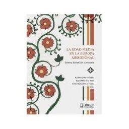 Servicio de Publicaciones - Universidad de Huelva La Edad Media En La Europa Meridional: Gentes, Dinámicas Y Procesos