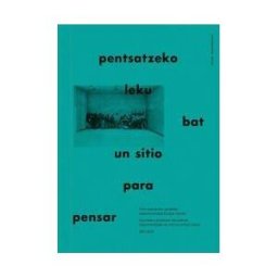 Fund. Jorge Oteiza Pentsatzeko Leku Bat = Un Sitio Para Pensar = A Place To Think