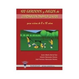 Wanceulen Editorial S.L. 100 Ejercicios Y Juegos De Coordinación Dinámica General Para Niños De 8 A 10 Años