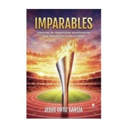 Grupo Editorial Círculo Rojo SL Imparables. Historias De Deportistas Paralímpicos Que Desafiaron La Adversidad