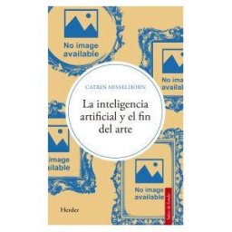 Herder Editorial La Inteligencia Artificial Y El Fin Del Arte