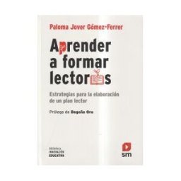 Fundación Santa María-Ediciones SM Aprender A Formar Lectores: Estrategias Para La Elaboración De Un Plan Lector