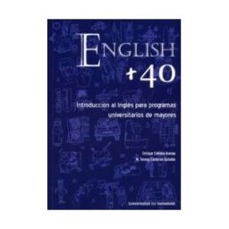 Ediciones Universidad de Valladolid English + 40. Introducción Al Inglés Para Programas Universitarios De Mayores