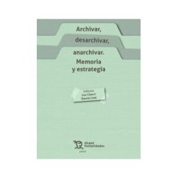 Tirant Humanidades Archivar, Desarchivar, Anarchivar. Memoria Y Estrategia