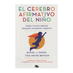 B de Bolsillo (Ediciones B) El Cerebro Afirmativo Del Niño: Ayuda A Tu Hijo A Ser Más Resiliente, Autónomo Y Creativo.