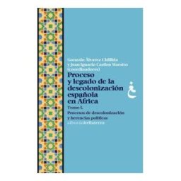 Proceso Y Legado De La Descolonización Española En áfrica. Tomo I