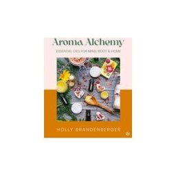 Watkins Media Limited (US, CA) Aroma Alchemy: Essential Oils For Mind, Body And Home
