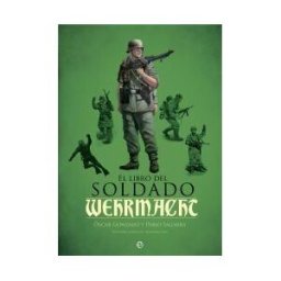 La Esfera de los Libros, S.L. El Libro Del Soldado De La Wehrmacht: La Historia, Armas Y Uniformes De Los Ejércitos De Hitler