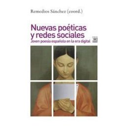 Siglo XXI de España Editores, S.A. Nuevas Poéticas Y Redes Sociales: Joven Poesía Española En La Era Digital