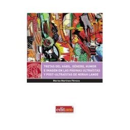 Editum. Ediciones de la Universidad de Murcia Tretas Del Hábil : Género, Humor E Imagen En Las Páginas Ultraístas Y Post-ultraístas De Norah Lange