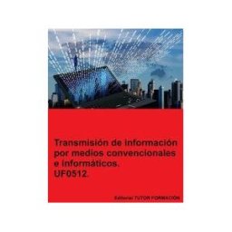 EDITORIAL TUTOR FORMACIóN Transmisión De Información Por Medios Convencionales E Informáticos. Uf0512.