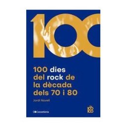 Cossetnia Edicions 100 Dies Del Rock De La Dcada Dels 70 I 80
