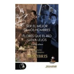 Ediciones Evohé Ser El Mejor De Los Hombres, Flores Que El Río Lleva Lejos, Y Otros Relatos