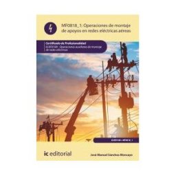 IC Editorial Operaciones De Montaje De Apoyos En Redes Eléctricas Aéreas. Elee0108 - Operaciones Auxiliares De Montaje De Redes Eléctricas