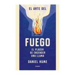 Grijalbo Ilustrados El Arte Del Fuego: El Placer De Encender Una Llama