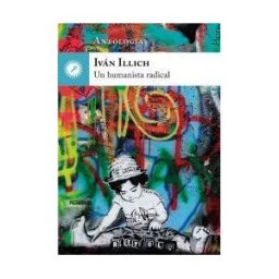 Ediciones La Llave Iván Illich. Un Humanista Radical
