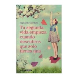 Grijalbo Tu Segunda Vida Empieza Cuando Descubres Que Solo Tienes Una
