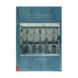 Servizo de Publicacións da Universidade de Vigo A Escola Normal De Mestras De Ourense, 1877-1970 : A Súa Orixe E Os Seus Emprazamentos