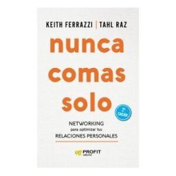Profit Editorial Nunca Comas Solo: Networking Para Optimizar Tus Relaciones Personales