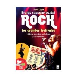 Ma Non Troppo En Los Santuarios Del Rock: Los Grandes Festivales: Historia, Secretos, Anécdotas Y Curiosidades