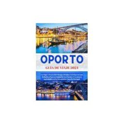Amazon Digital Services LLC - Kdp Oporto Guía De Viaje 2024: Un Viaje A Través Del Tiempo, El Sabor Y El Vino: Su Guía Definitiva Para La Ciudad De Los Puentes Y