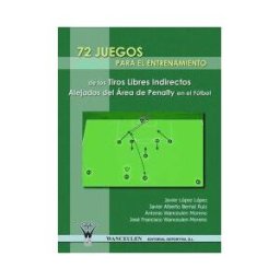 Wanceulen Editorial S.L. 72 Juegos Para El Entrenamiento De Los Tiros Libres Indirectos Alejados Del área De Penalty En El Fútbol