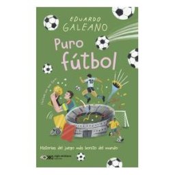 Siglo XXI de España Editores, S.A. Puro Fútbol: Historias Del Juego Más Bonito Del Mundo