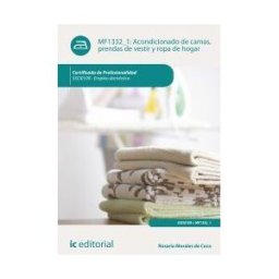 IC Editorial Mf1332_1: Acondicionamiento De Camas, Prendas De Vestir Y Ropa De Hogar
