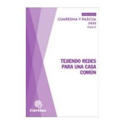 CARITAS Tejiendo Redes Para Una Casa Comun - Cuaresma Y Pascua 2022. Ciclo C
