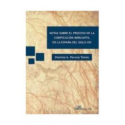 Editorial Dykinson, S.L. Notas Sobre El Proceso De La Codificación Mercantil En La España Del Siglo Xix