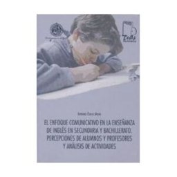 Editorial Universidad de Jaén El Enfoque Comunicativo En La Enseñanza De Inglés En Secundaria Y Bachillerato. Percepciones De Alumnos Y Profesores Y Análisis