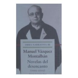 Club Círculo de Lectores Novelas Del Desencanto. Obra Narrativa Iii. Manuel Vázquez Montalbán: (1992-2003)