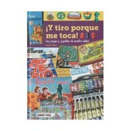 DIABOLO EDICIONES Y Tiro Porque Me Toca Los Juegos Y Juguetes De Nuestra Niñez