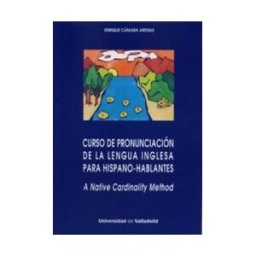 Ediciones Universidad de Valladolid Curso De Pronunciación De La Lengua Inglesa Para Hispano-hablantes. A Native Cardinality Method