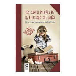 Kolima Los Cinco Pilares De La Felicidad Del Niño: Cómo Educar Para Generar Adultos Felices