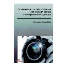 Editorial Dykinson, S.L. Los Reportajes De Investigación Con Cámara Oculta. Estudio Periodístico Y Jurídico